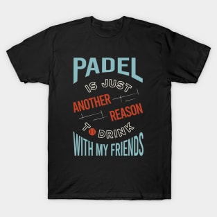 Padel is Just Another Reason to Drink with Friends T-Shirt